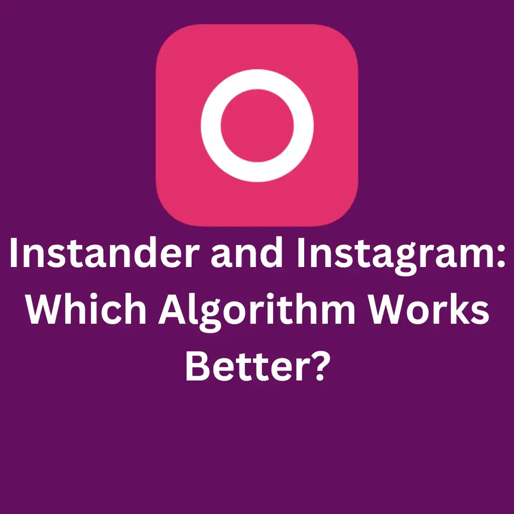 Instander and Instagram Which Algorithm Works Better