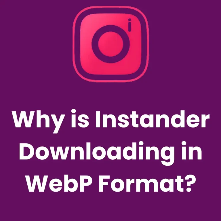 Why is Instander Downloading in WebP Format
