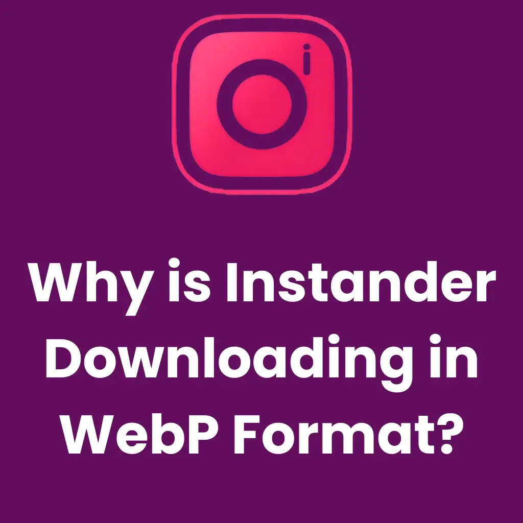 Why is Instander Downloading in WebP Format